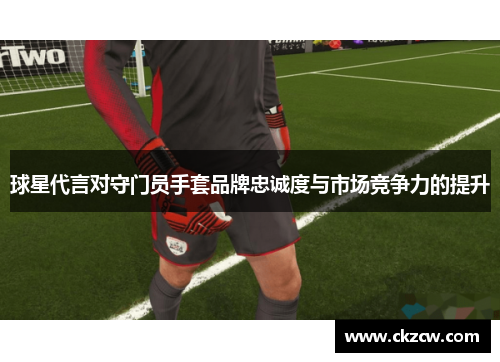 球星代言对守门员手套品牌忠诚度与市场竞争力的提升