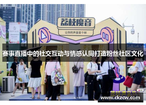 赛事直播中的社交互动与情感认同打造粉丝社区文化